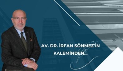 AV. DR. İRFAN SÖNMEZ’İN KALEMİNDEN