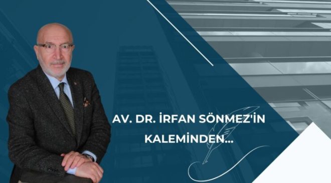 AV. DR. İRFAN SÖNMEZ’İN KALEMİNDEN