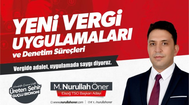 Elazığ TSO Başkan Adayı M. Nurullah Öner “Vergide Adalet, Uygulamada Saygı”