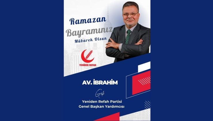 YENİDEN REFAH PARTİSİ GENEL BAŞKAN YARDIMCISI AV. İBRAHİM GÖK İYİ BAYRAMLAR DİLER
