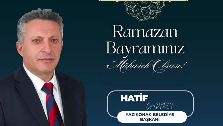 YAZIKONAK BELEDİYE BAŞKANI HATİF ÇADIRCI İYİ BAYRAMLAR DİLER