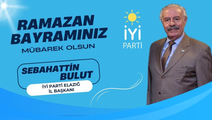 İYİ PARTİ ELAZIĞ İL BAŞKANI SEBAHATTİN BULUT İYİ BAYRAMLAR DİLER
