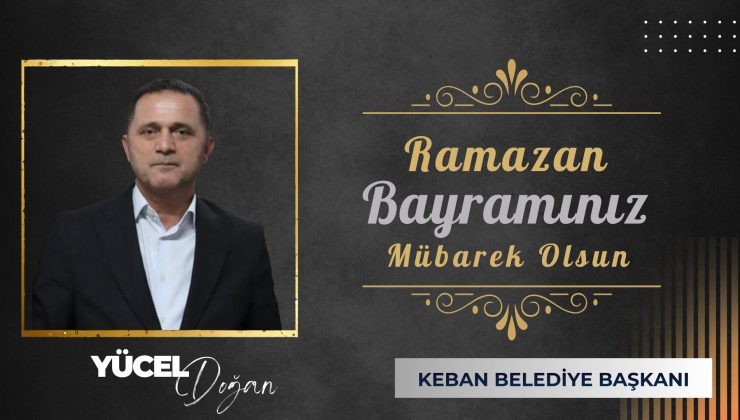 KEBAN BELEDİYE BAŞKANI YÜCEL DOĞAN İYİ BAYRAMLAR DİLER