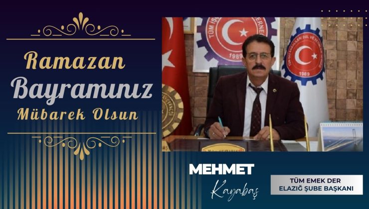 TÜM EMEK DER ELAZIĞ ŞUBE BAŞKANI MEHMET KAYABAŞ İYİ BAYRAMLAR DİLER