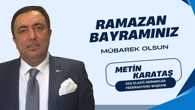 EGE ELAZIĞ DERNEKLER FEDERASYONU BAŞKANI METİN KARATAŞ İYİ BAYRAMLAR DİLER