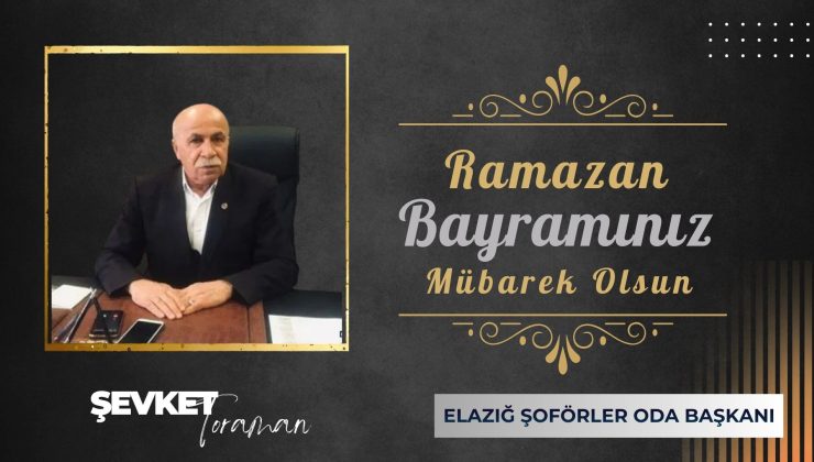 ELAZIĞ ŞOFÖLER ODA BAŞKANI ŞEVKET TORAMAN İYİ BAYRAMLAR DİLER