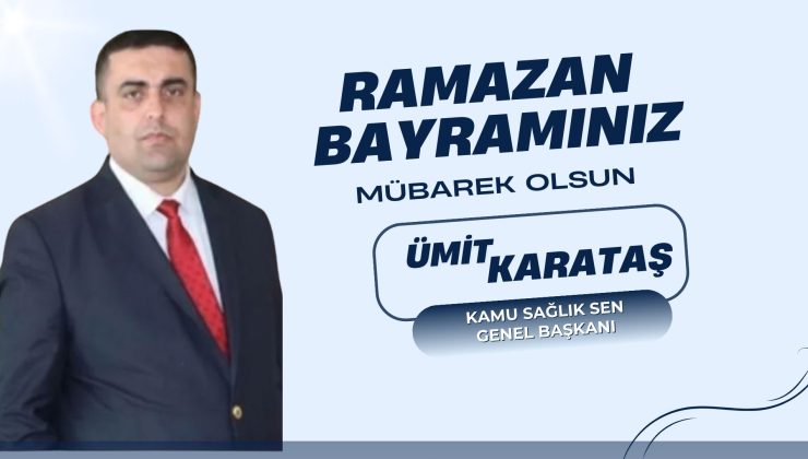 KAMU SAĞLIK SEN GENEL BAŞKANI ÜMİT KARATAŞ İYİ BAYRAMLAR DİLER