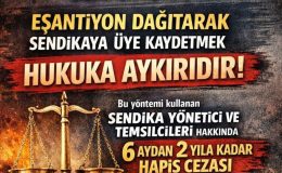 BAKANLIKTAN SENDİKALARA UYARI: EŞANTİYON VE HEDİYEYLE ÜYE YAPMAK VE DAĞITMAK HUKUKA AYKIRI 6 AYDAN 2 YILA HAPİS CEZASI