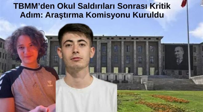 TBMM’den Okul Saldırıları Sonrası Kritik Adım: Araştırma Komisyonu Kuruldu