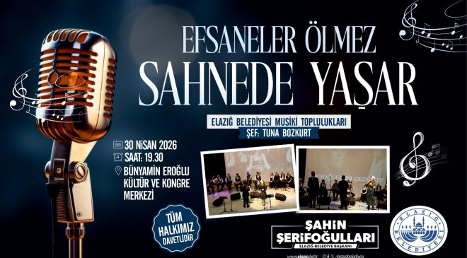 Elazığ Belediyesi Musiki Toplulukları,“Efsaneler Ölmez, Sahnede Yaşar” isimli konser düzenleyecek.