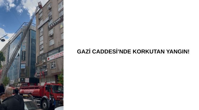Gazi Caddesi’nde Korkutan Yangın