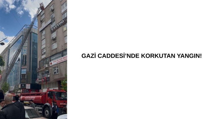 Gazi Caddesi’nde Korkutan Yangın