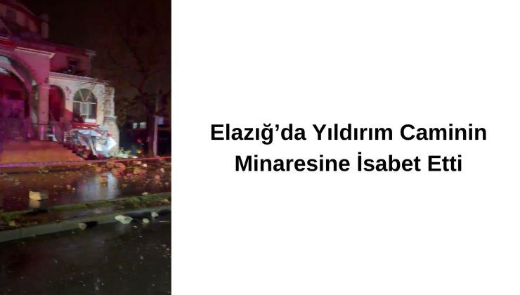Elazığ’da Yıldırım Caminin Minaresine İsabet Etti