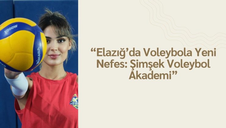 “Elazığ’da Voleybola Yeni Nefes: Şimşek Voleybol Akademi”