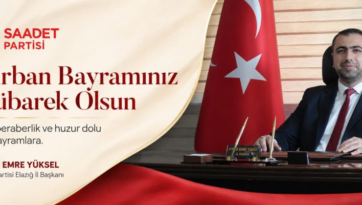 SAADET PARTİSİ ELAZIĞ İL BAŞKANI YUNUS EMRE YÜKSEL İYİ BAYRAMLAR DİLER