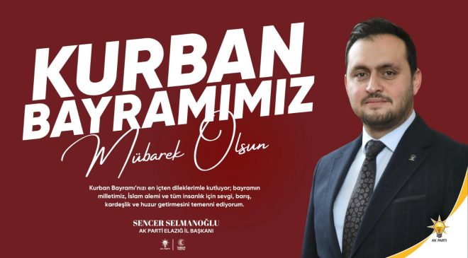 AK PARTİ ELAZIĞ İL BAŞKANI SENCER SELMANOĞLU İYİ BAYRAMLAR DİLER