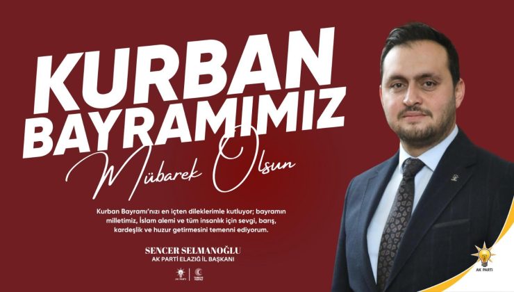 AK PARTİ ELAZIĞ İL BAŞKANI SENCER SELMANOĞLU İYİ BAYRAMLAR DİLER