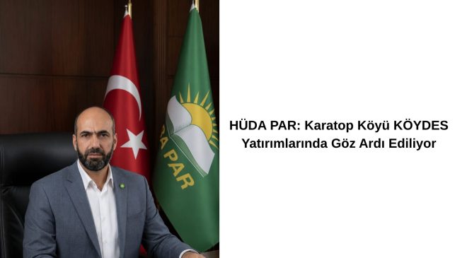 HÜDA PAR: Karatop Köyü KÖYDES Yatırımlarında Göz Ardı Ediliyor