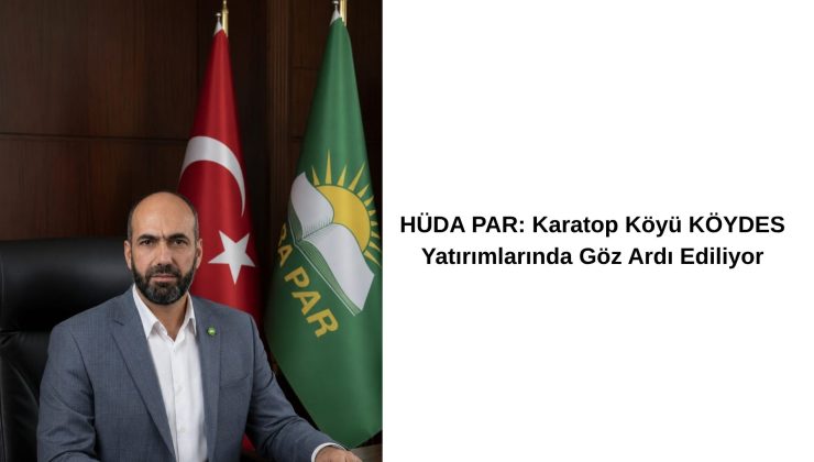 HÜDA PAR: Karatop Köyü KÖYDES Yatırımlarında Göz Ardı Ediliyor