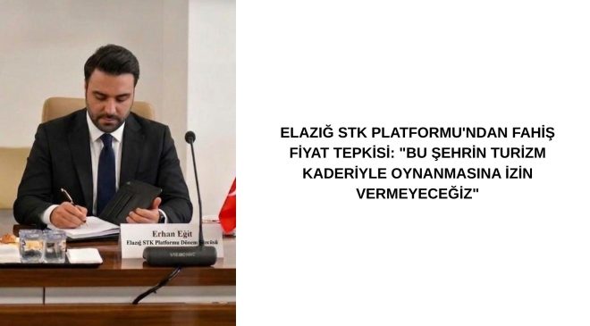 ELAZIĞ STK PLATFORMU’NDAN FAHİŞ FİYAT TEPKİSİ: “BU ŞEHRİN TURİZM KADERİYLE OYNANMASINA İZİN VERMEYECEĞİZ”