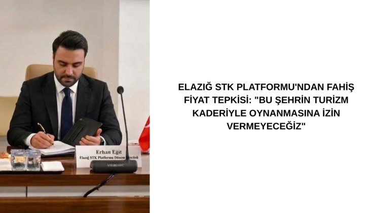 ELAZIĞ STK PLATFORMU’NDAN FAHİŞ FİYAT TEPKİSİ: “BU ŞEHRİN TURİZM KADERİYLE OYNANMASINA İZİN VERMEYECEĞİZ”