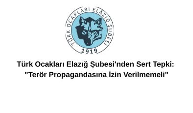 Türk Ocakları Elazığ Şubesi’nden Sert Tepki: “Terör Propagandasına İzin Verilmemeli”