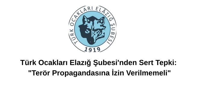Türk Ocakları Elazığ Şubesi’nden Sert Tepki: “Terör Propagandasına İzin Verilmemeli”