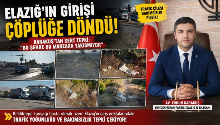 “Elazığ’ın Girişi Çöplüğe Döndü!” Karakuş’tan Sert Tepki: “Bu Şehre Bu Manzara Yakışmıyor”