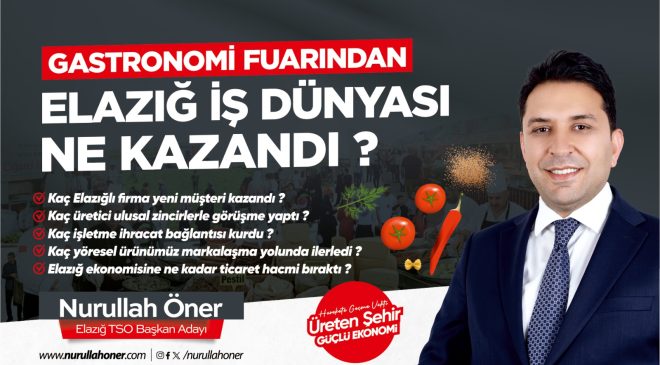 Nurullah Öner: “Elazığ Gastronomi Fuarı’ndan Elazığ iş dünyası ne kazandı?”
