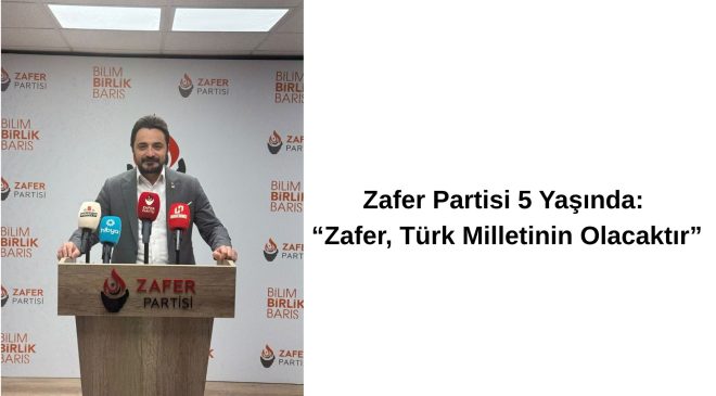 Zafer Partisi 5 Yaşında: “Zafer, Türk Milletinin Olacaktır”