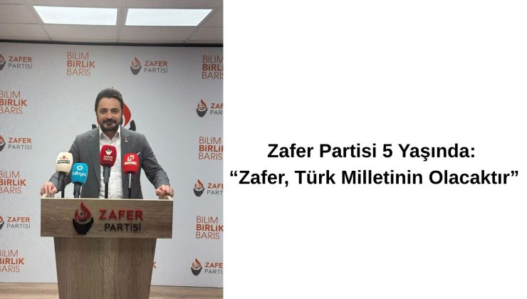 Zafer Partisi 5 Yaşında: “Zafer, Türk Milletinin Olacaktır”